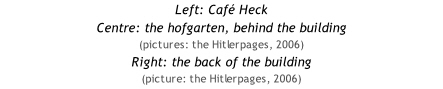 Left: Café Heck
Centre: the hofgarten, behind the building
(pictures: the Hitlerpages, 2006)
Right: the back of the building
(picture: the Hitlerpages, 2006)