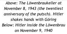 Above: The Löwenbraukeller at November 8, 1943 (the twentiest anniversary of the putsch). Hitler shakes hands with Göring
Below: Hitler inside the Löwenbrau on November 9, 1940
