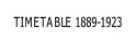 TIMETABLE 1889-1923.
