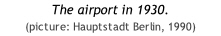 The airport in 1930. 
(picture: Hauptstadt Berlin, 1990)