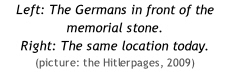 Left: The Germans in front of the memorial stone.
Right: The same location today. (picture: the Hitlerpages, 2009)