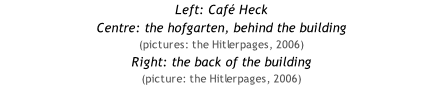 Left: Café Heck Centre: the hofgarten, behind the building  (pictures: the Hitlerpages, 2006) Right: the back of the building (picture: the Hitlerpages, 2006)