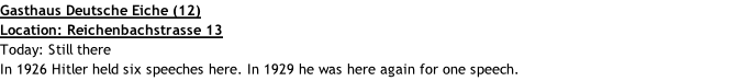 Gasthaus Deutsche Eiche (12) Location: Reichenbachstrasse 13 Today: Still there In 1926 Hitler held six speeches here. In 1929 he was here again for one speech.